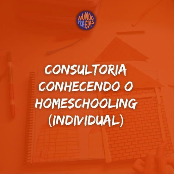 Consultoria conhecendo o homeschooling (individual)